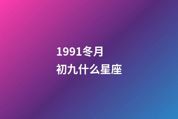 1991冬月初九什么星座-第1张-星座运势-玄机派