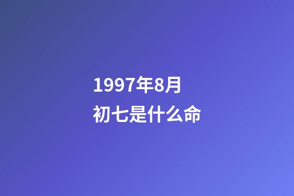 1997年8月初七是什么命(我们相爱一生，还是太短……)-第1张-观点-玄机派