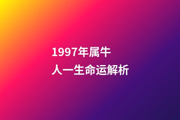 1997年属牛人一生命运解析(属牛的人2015年冲太岁生肖运程)-第1张-观点-玄机派