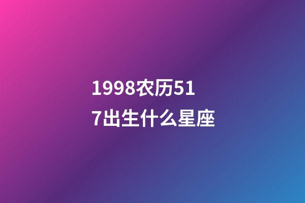 1998农历517出生什么星座-第1张-星座运势-玄机派