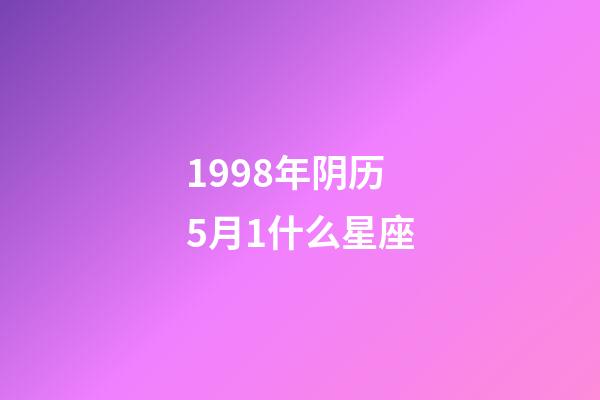 1998年阴历5月1什么星座-第1张-星座运势-玄机派