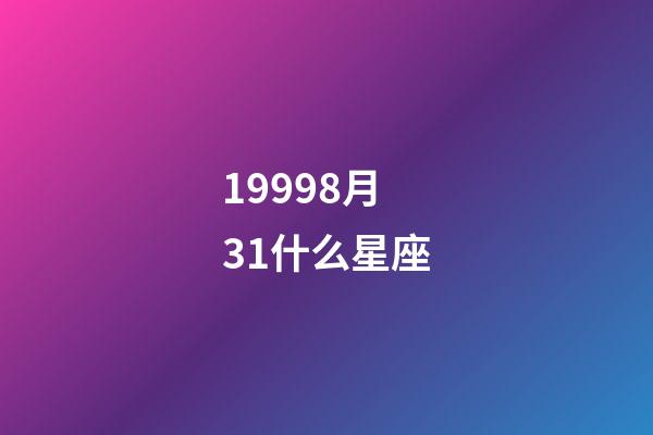 19998月31什么星座-第1张-星座运势-玄机派