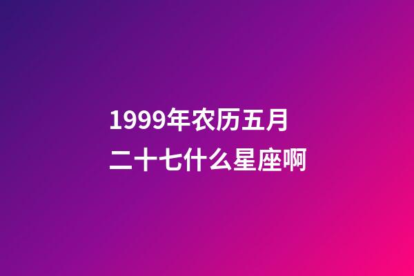 1999年农历五月二十七什么星座啊-第1张-星座运势-玄机派