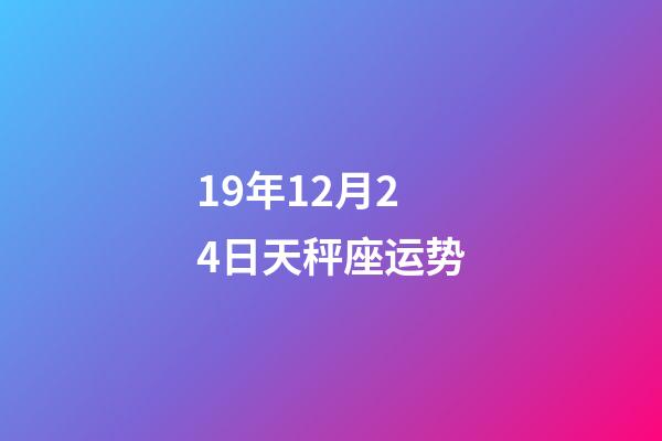 19年12月24日天秤座运势-第1张-星座运势-玄机派