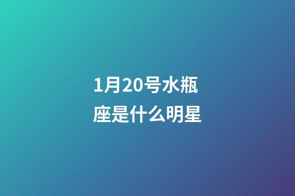 1月20号水瓶座是什么明星-第1张-星座运势-玄机派