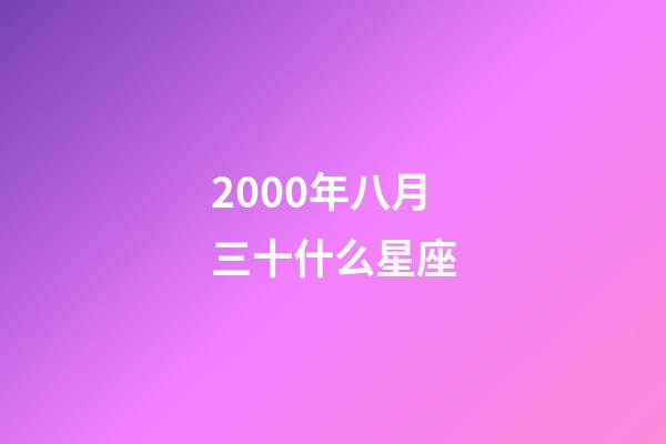 2000年八月三十什么星座-第1张-星座运势-玄机派