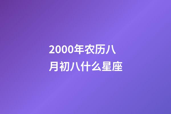 2000年农历八月初八什么星座-第1张-星座运势-玄机派