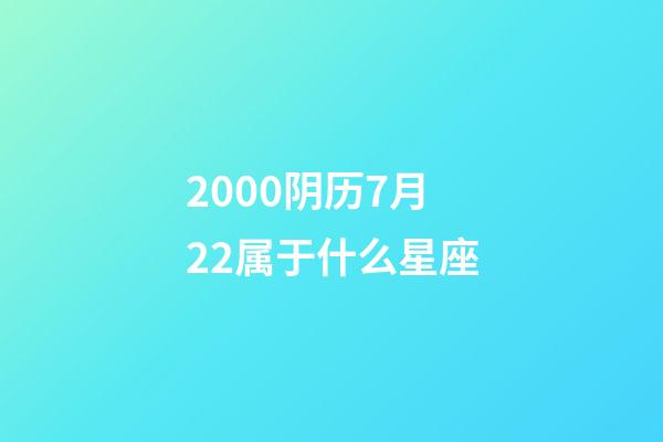 2000阴历7月22属于什么星座-第1张-星座运势-玄机派