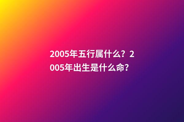 2005年五行属什么？2005年出生是什么命？