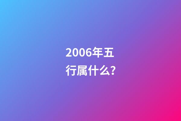 2006年五行属什么？