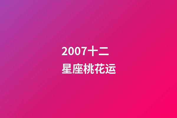 2007十二星座桃花运-第1张-星座运势-玄机派