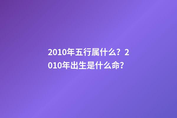 2010年五行属什么？2010年出生是什么命？