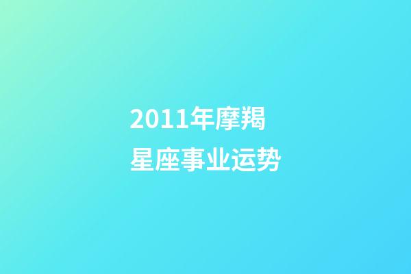 2011年摩羯星座事业运势-第1张-星座运势-玄机派