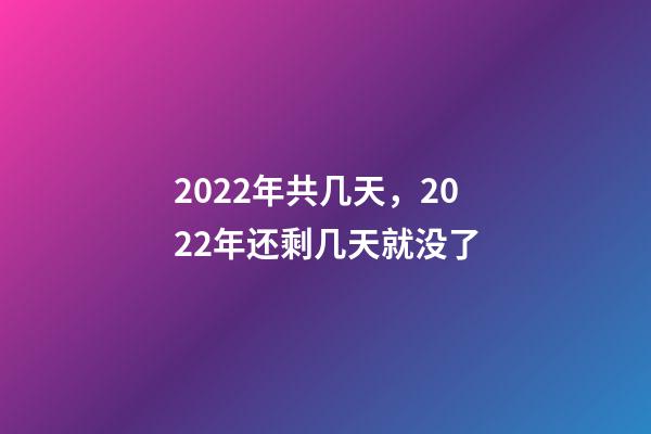 2022年共几天，2022年还剩几天就没了-第1张-观点-玄机派