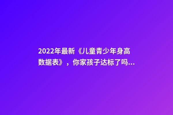 2022年最新《儿童青少年身高数据表》，你家孩子达标了吗？-第1张-观点-玄机派