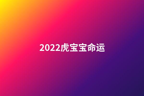 2022虎宝宝命运(2022的“虎宝宝”怎么取名？这些烂大街的名字，俗气还“压不住”)-第1张-观点-玄机派