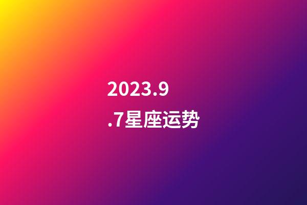 2023.9.7星座运势-第1张-星座运势-玄机派