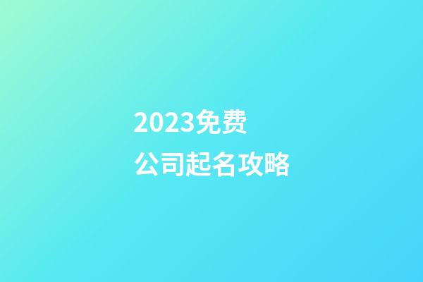 2023免费公司起名攻略-第1张-公司起名-玄机派