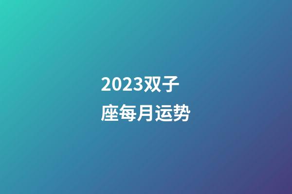 2023双子座每月运势-第1张-星座运势-玄机派