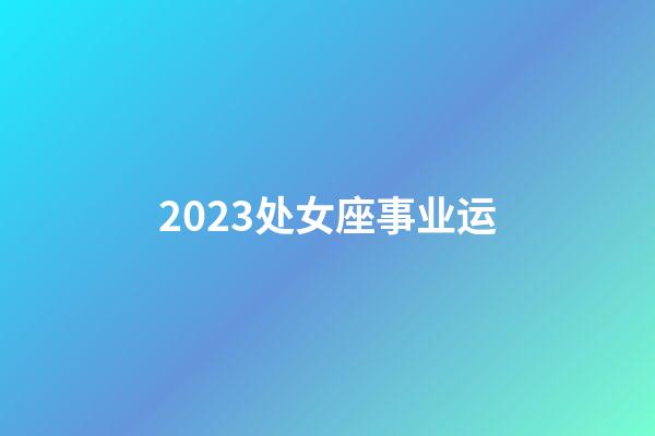 2023处女座事业运-第1张-星座运势-玄机派