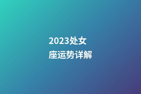 2023处女座运势详解-第1张-星座运势-玄机派