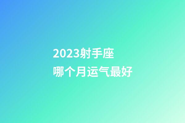 2023射手座哪个月运气最好-第1张-星座运势-玄机派