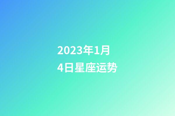 2023年1月4日星座运势-第1张-星座运势-玄机派