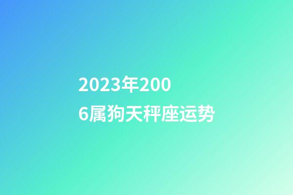 2023年2006属狗天秤座运势-第1张-星座运势-玄机派