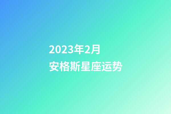 2023年2月安格斯星座运势