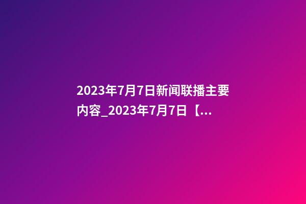 2023年7月7日新闻联播主要内容_2023年7月7日【中华取名网】上海XXX工程咨询服务有限公司签约-第1张-公司起名-玄机派