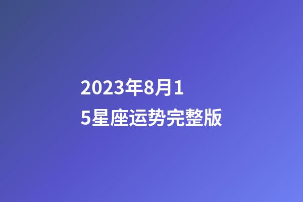 2023年8月15星座运势完整版-第1张-星座运势-玄机派