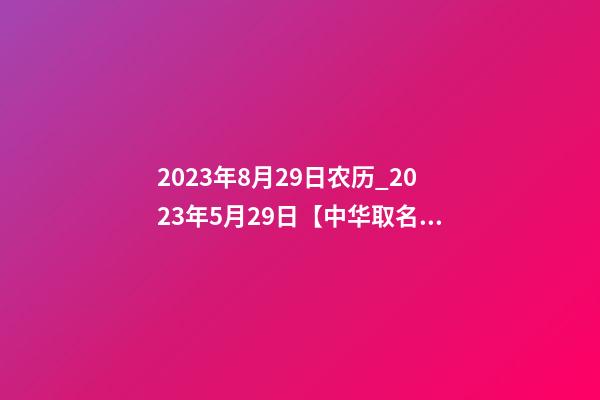 2023年8月29日农历_2023年5月29日【中华取名网】与湖北恩施XXX餐饮有限责任公司-第1张-公司起名-玄机派