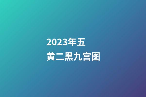 2023年五黄二黑九宫图