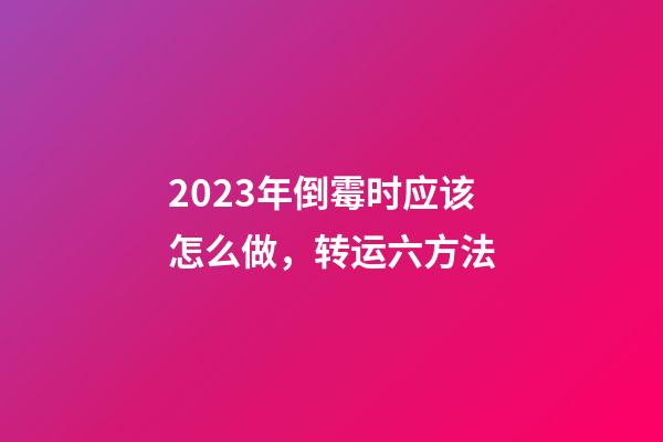 2023年倒霉时应该怎么做，转运六方法