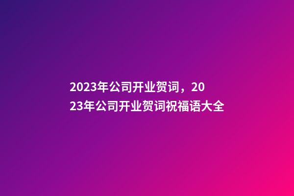 2023年公司开业贺词，2023年公司开业贺词祝福语大全