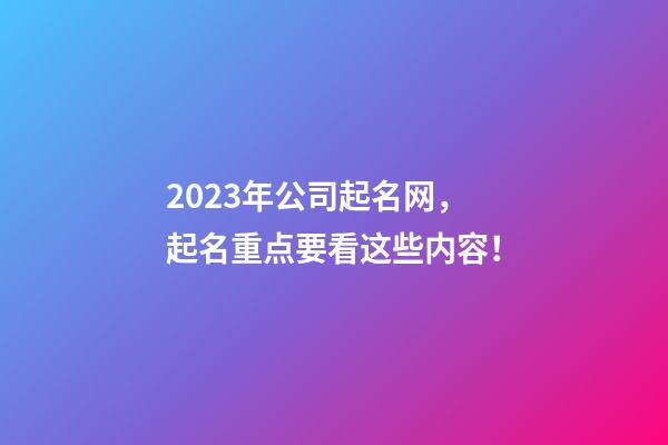 2023年公司起名网，起名重点要看这些内容！-第1张-公司起名-玄机派