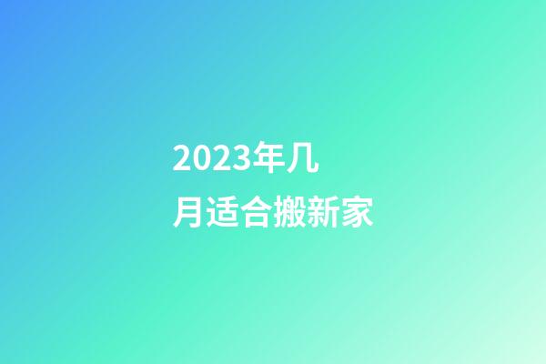 2023年几月适合搬新家