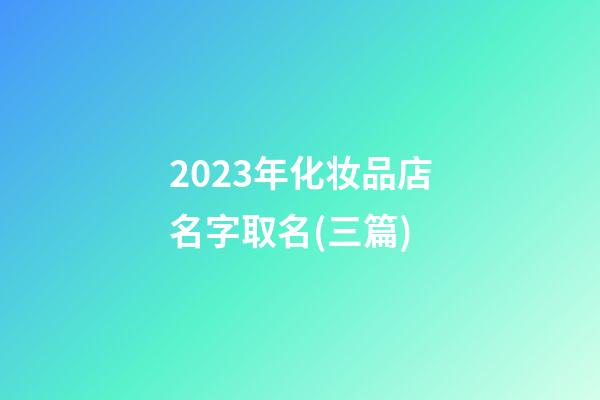 2023年化妆品店名字取名(三篇)-第1张-店铺起名-玄机派