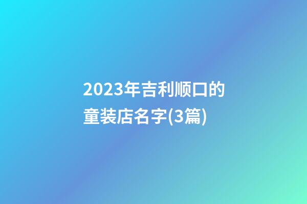 2023年吉利顺口的童装店名字(3篇)-第1张-店铺起名-玄机派