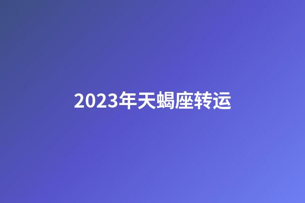 2023年天蝎座转运-第1张-星座运势-玄机派