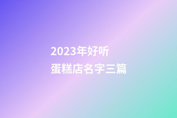 2023年好听蛋糕店名字三篇-第1张-店铺起名-玄机派