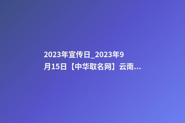 2023年宣传日_2023年9月15日【中华取名网】云南玉溪XXX贸易公司签约