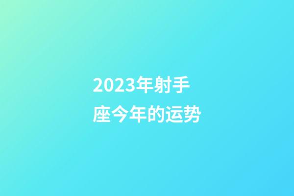 2023年射手座今年的运势-第1张-星座运势-玄机派