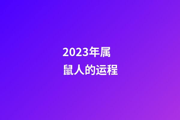 2023年属鼠人的运程（1996年属鼠的人2023年运程）-第1张-星座运势-玄机派