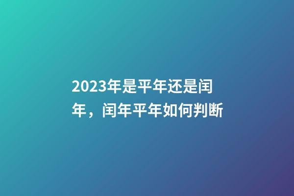 2023年是平年还是闰年，闰年平年如何判断