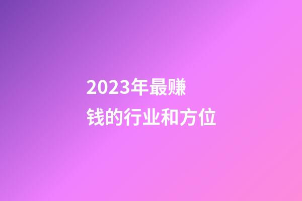 2023年最赚钱的行业和方位