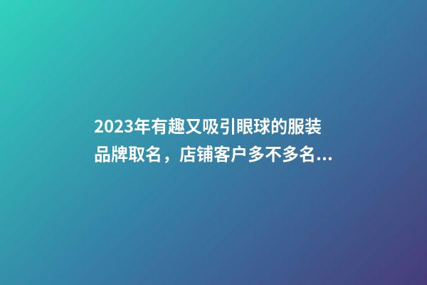 2023年有趣又吸引眼球的服装品牌取名，店铺客户多不多名字来决定-名学网-第1张-店铺起名-玄机派