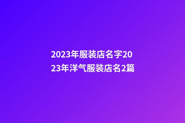 2023年服装店名字2023年洋气服装店名2篇-第1张-店铺起名-玄机派