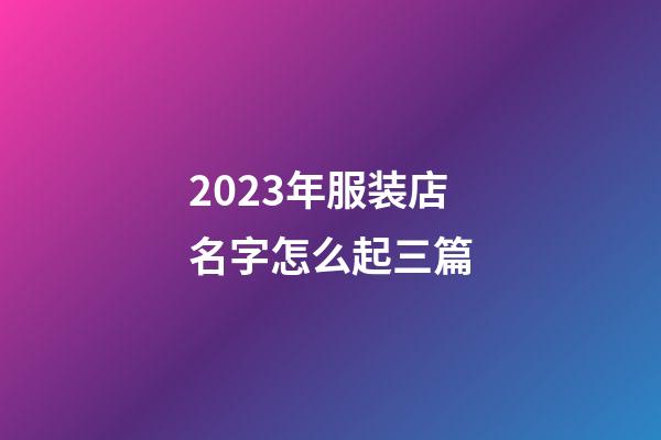 2023年服装店名字怎么起三篇-第1张-店铺起名-玄机派