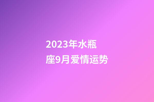 2023年水瓶座9月爱情运势-第1张-星座运势-玄机派